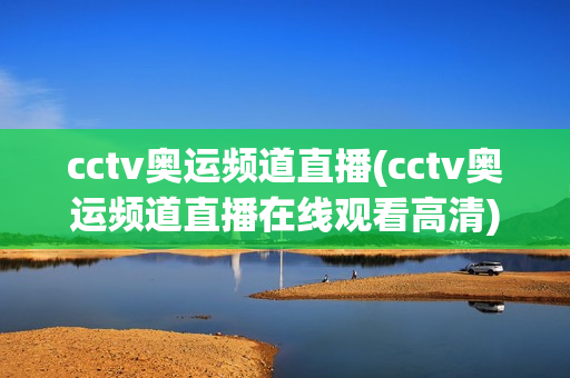 cctv奥运频道直播(cctv奥运频道直播在线观看高清)