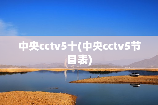 中央cctv5十(中央cctv5节目表)