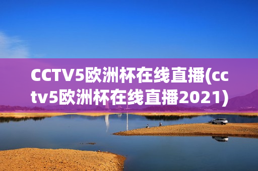 CCTV5欧洲杯在线直播(cctv5欧洲杯在线直播2021)