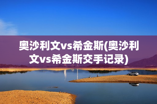 奥沙利文vs希金斯(奥沙利文vs希金斯交手记录)