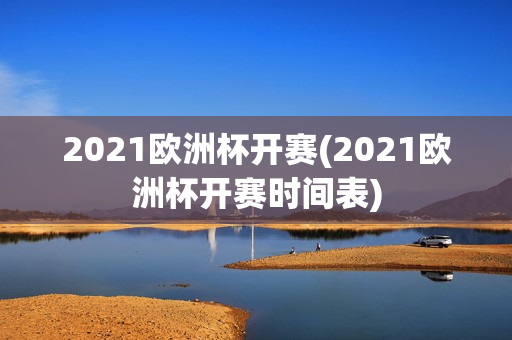 2021欧洲杯开赛(2021欧洲杯开赛时间表)