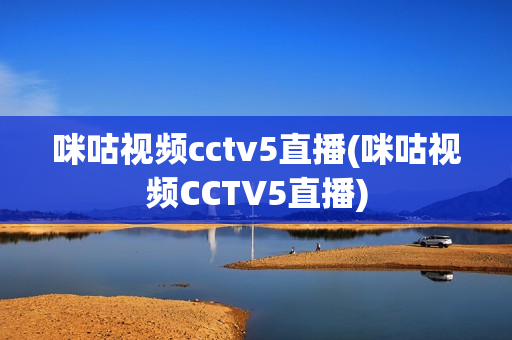 咪咕视频cctv5直播(咪咕视频CCTV5直播)