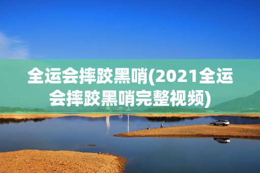 全运会摔跤黑哨(2021全运会摔跤黑哨完整视频)