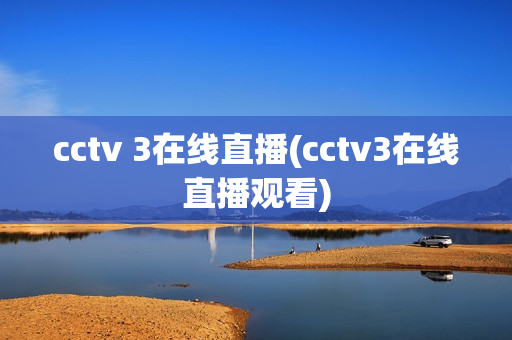 cctv 3在线直播(cctv3在线直播观看)