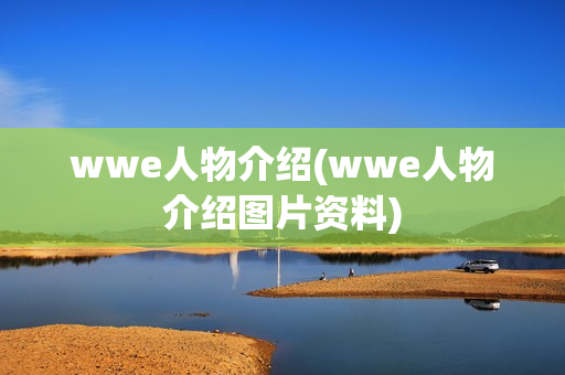 wwe人物介绍(wwe人物介绍图片资料)