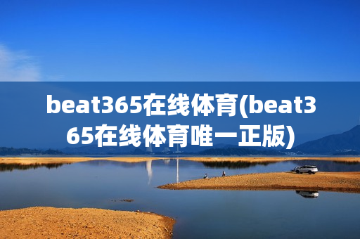 beat365在线体育(beat365在线体育唯一正版)