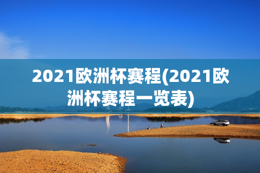 2021欧洲杯赛程(2021欧洲杯赛程一览表)