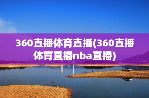 360直播体育直播(360直播体育直播nba直播)