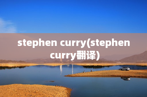 stephen curry(stephen curry翻译)