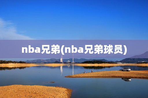 nba兄弟(nba兄弟球员)