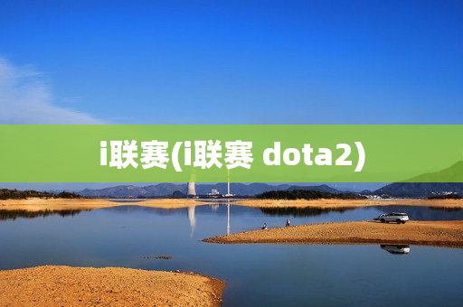 i联赛(i联赛 dota2)