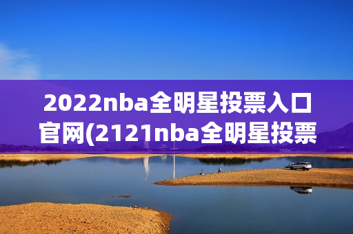 2022nba全明星投票入口官网(2121nba全明星投票)