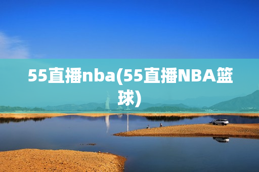 55直播nba(55直播NBA篮球)