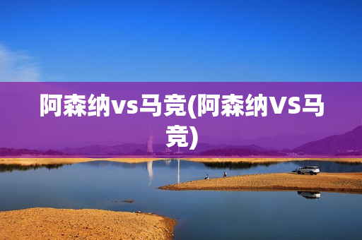 阿森纳vs马竞(阿森纳VS马竞)