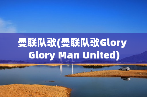 曼联队歌(曼联队歌Glory Glory Man United)