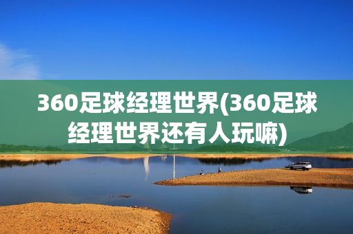 360足球经理世界(360足球经理世界还有人玩嘛)