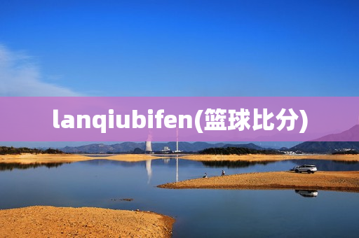 lanqiubifen(篮球比分)