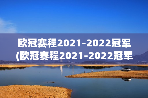 欧冠赛程2021-2022冠军(欧冠赛程2021-2022冠军大巴黎)