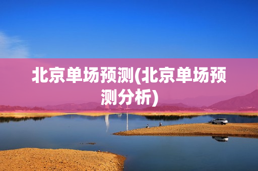 北京单场预测(北京单场预测分析)