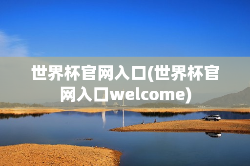 世界杯官网入口(世界杯官网入口welcome)