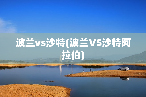 波兰vs沙特(波兰VS沙特阿拉伯)