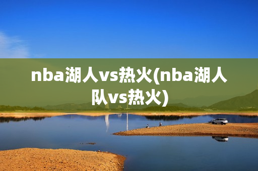 nba湖人vs热火(nba湖人队vs热火)