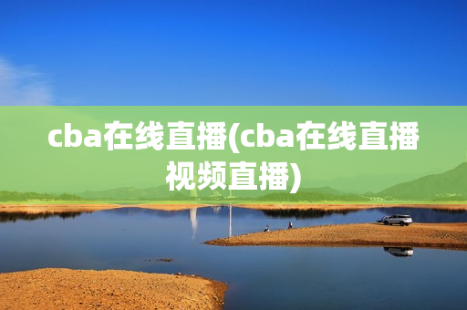 cba在线直播(cba在线直播视频直播)