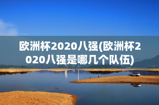 欧洲杯2020八强(欧洲杯2020八强是哪几个队伍)