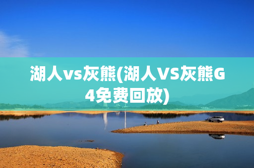 湖人vs灰熊(湖人VS灰熊G4免费回放)