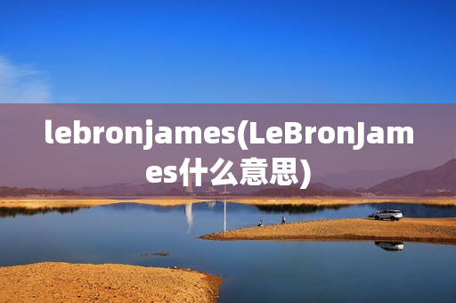 lebronjames(LeBronJames什么意思)