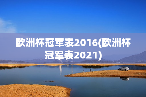 欧洲杯冠军表2016(欧洲杯冠军表2021)