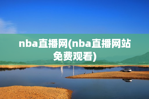 nba直播网(nba直播网站免费观看)