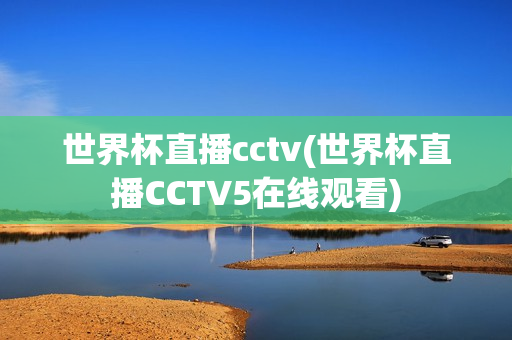 世界杯直播cctv(世界杯直播CCTV5在线观看)