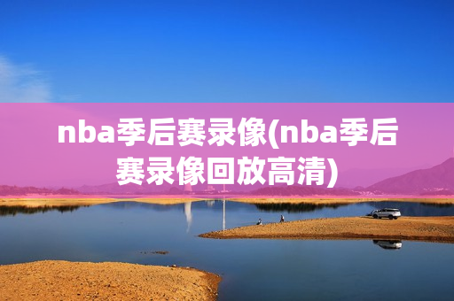 nba季后赛录像(nba季后赛录像回放高清)