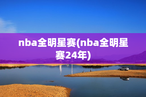 nba全明星赛(nba全明星赛24年)