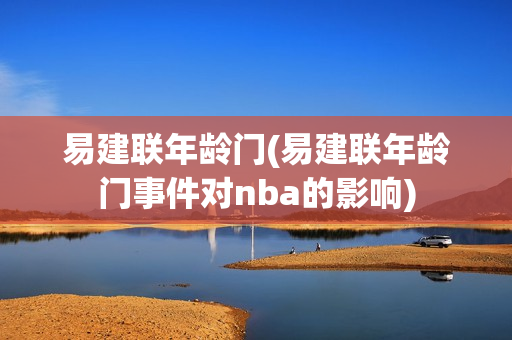 易建联年龄门(易建联年龄门事件对nba的影响)