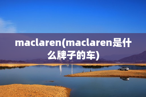 maclaren(maclaren是什么牌子的车)