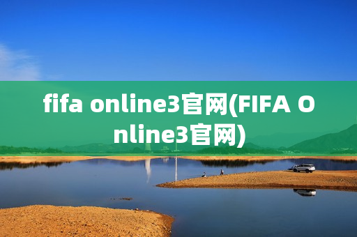 fifa online3官网(FIFA Online3官网)