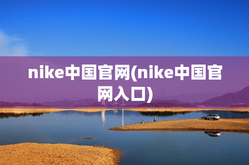 nike中国官网(nike中国官网入口)