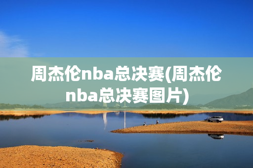 周杰伦nba总决赛(周杰伦nba总决赛图片)