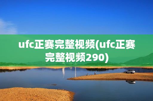 ufc正赛完整视频(ufc正赛完整视频290)