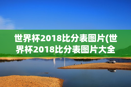 世界杯2018比分表图片(世界杯2018比分表图片大全)