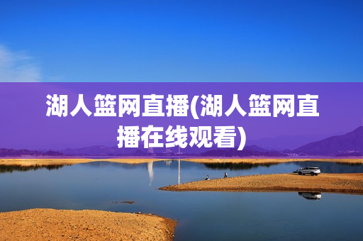 湖人篮网直播(湖人篮网直播在线观看)