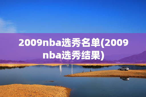 2009nba选秀名单(2009nba选秀结果)