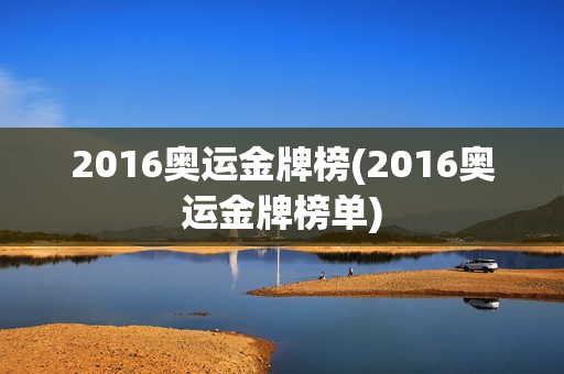 2016奥运金牌榜(2016奥运金牌榜单)