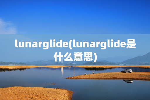 lunarglide(lunarglide是什么意思)