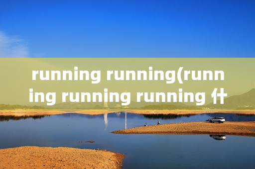 running running(running running running 什么歌)