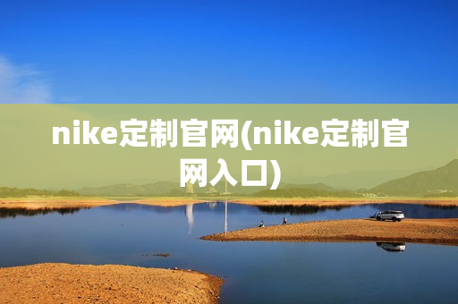 nike定制官网(nike定制官网入口)