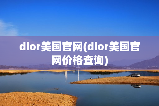 dior美国官网(dior美国官网价格查询)