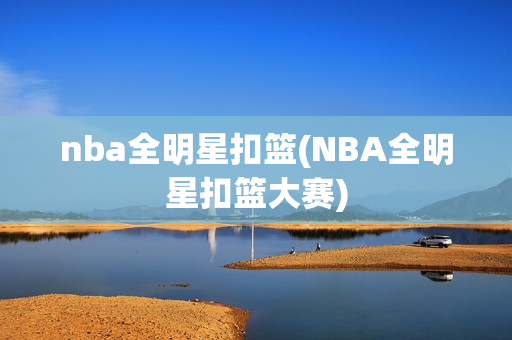 nba全明星扣篮(NBA全明星扣篮大赛)